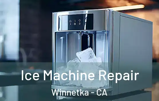  Ice Machine Repair Winnetka - CA