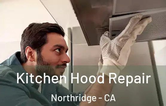  Kitchen Hood Repair Northridge - CA
