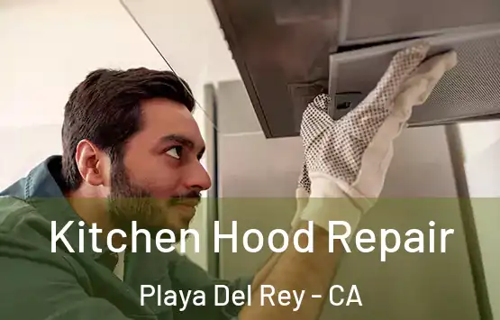  Kitchen Hood Repair Playa Del Rey - CA