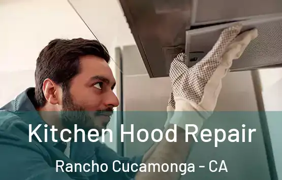  Kitchen Hood Repair Rancho Cucamonga - CA