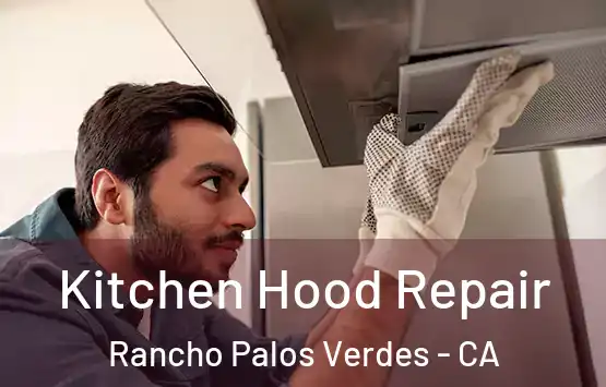  Kitchen Hood Repair Rancho Palos Verdes - CA
