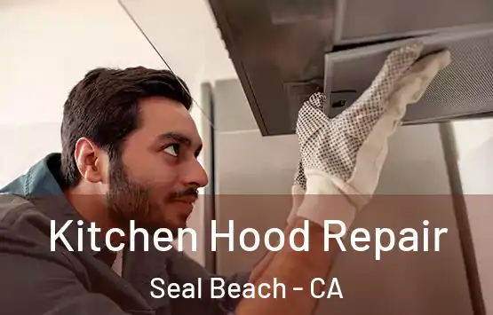  Kitchen Hood Repair Seal Beach - CA