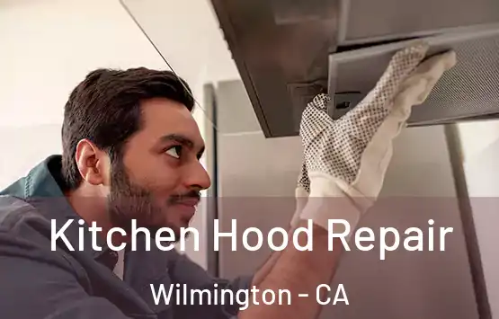  Kitchen Hood Repair Wilmington - CA