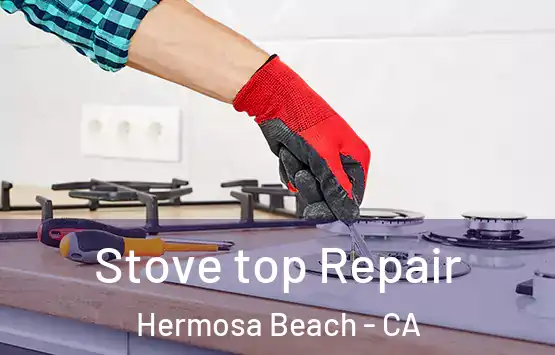  Stove top Repair Hermosa Beach - CA