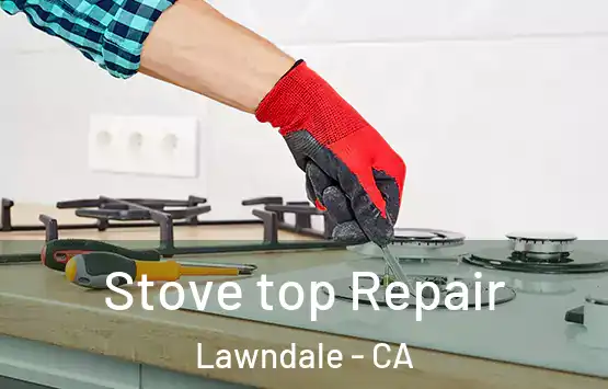  Stove top Repair Lawndale - CA
