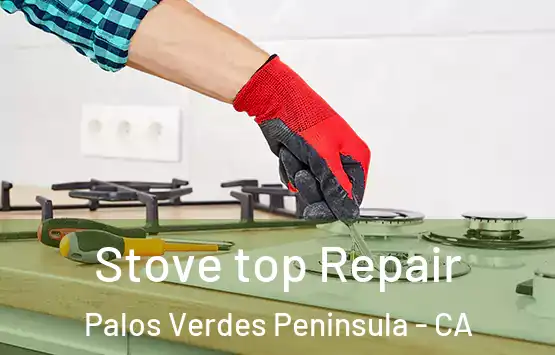  Stove top Repair Palos Verdes Peninsula - CA