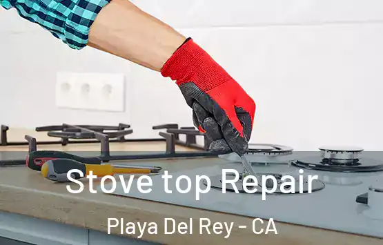  Stove top Repair Playa Del Rey - CA